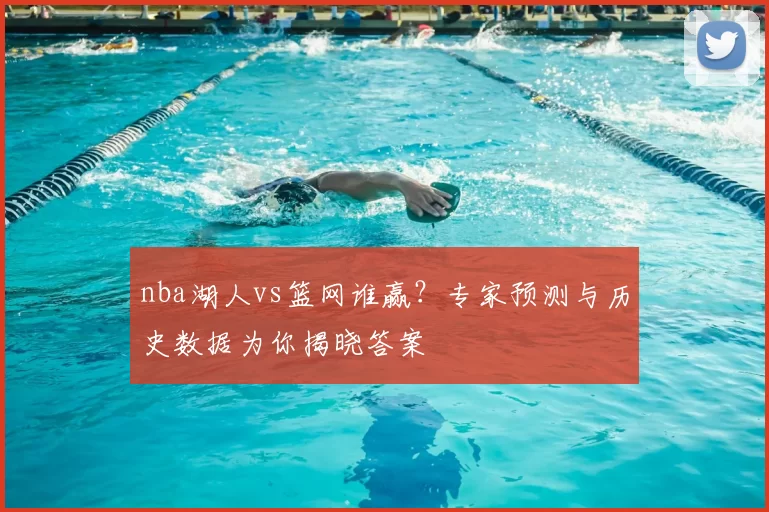 nba湖人vs篮网谁赢？专家预测与历史数据为你揭晓答案