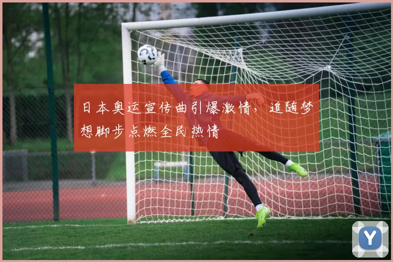 日本奥运宣传曲引爆激情，追随梦想脚步点燃全民热情