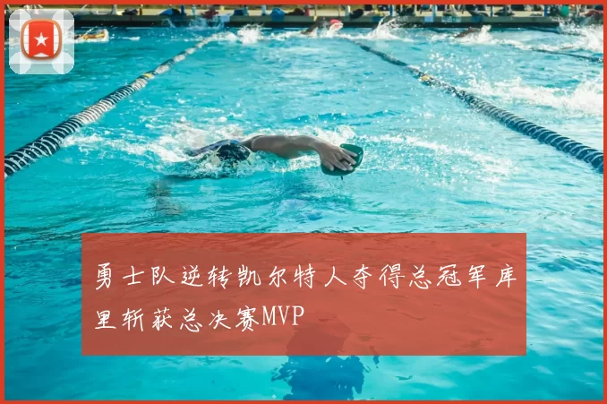 勇士队逆转凯尔特人夺得总冠军库里斩获总决赛MVP