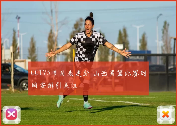 CCTV5节目表更新 山西男篮比赛时间安排引关注
