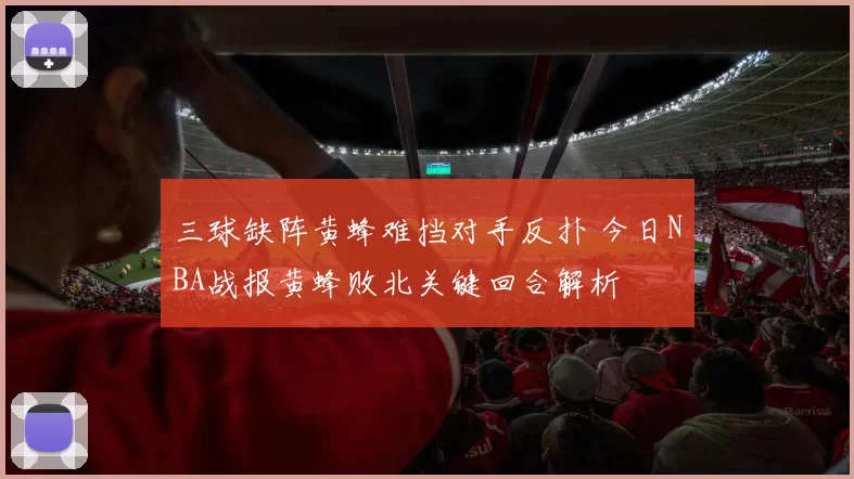 三球缺阵黄蜂难挡对手反扑 今日NBA战报黄蜂败北关键回合解析