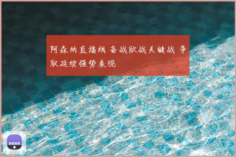 阿森纳直播线 备战欧战关键战 争取延续强势表现