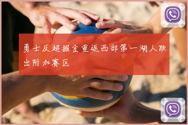 勇士反超掘金重返西部第一湖人跌出附加赛区