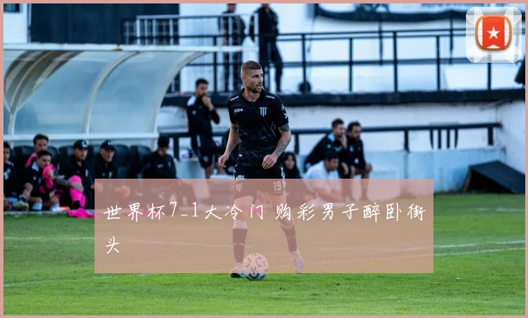 世界杯7_1大冷门 购彩男子醉卧街头